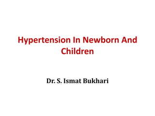 Hypertension In Newborn And
Children
Dr. S. Ismat Bukhari
 