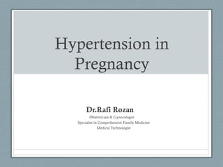 Hypertension in
Pregnancy
Dr.Rafi Rozan
Obstetrician & Gynecologist
Specialist in Comprehensive Family Medicine
Medical Technologist
 