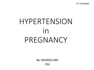 HYPERTENSION
in
PREGNANCY
By: MUKESH SAH
PGI
 