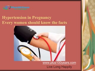 Hypertension in Pregnancy
Every women should know the facts
www.plus100years.com
Live Long Happily
 