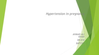 Hypertension in pregnancy
AHMAD ALI
KHAN
08-014
BATCH I
 