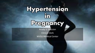 Hypertension
in
Pregnancy
Anady V. Eleccion
Clinical Clerk
WVSU-Medical Center
 