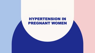 HYPERTENSION IN
PREGNANT WOMEN
 