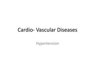 Cardio- Vascular Diseases
Hypertension
 