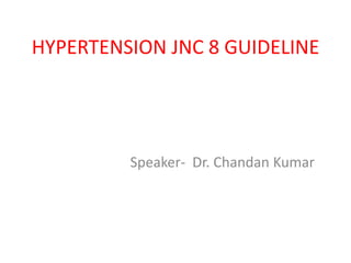 HYPERTENSION JNC 8 GUIDELINE
Speaker- Dr. Chandan Kumar
 