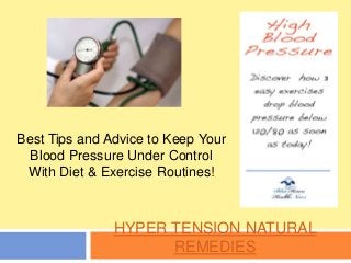 HYPER TENSION NATURAL
REMEDIES
Best Tips and Advice to Keep Your
Blood Pressure Under Control
With Diet & Exercise Routines!
 