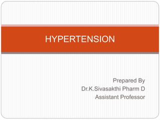 Prepared By
Dr.K.Sivasakthi Pharm D
Assistant Professor
HYPERTENSION
 