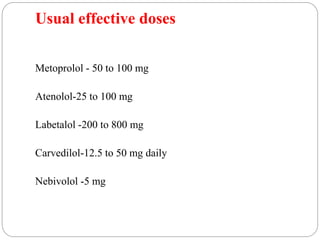 Usual effective doses
Metoprolol - 50 to 100 mg
Atenolol-25 to 100 mg
Labetalol -200 to 800 mg
Carvedilol-12.5 to 50 mg daily
Nebivolol -5 mg
 