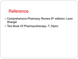 Reference
 Comprehensive Pharmacy Review 8th editsion- Leon
Shargel
 Text Book Of Pharmacotherapy- T. Dipiro
 