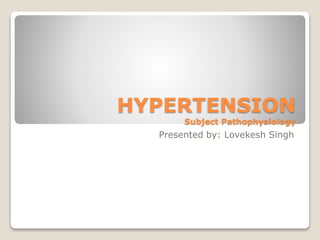 HYPERTENSION
Subject Pathophysiology
Presented by: Lovekesh Singh
 