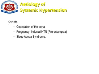Others
– Coarctation of the aorta
– Pregnancy Induced HTN (Pre-eclampsia)
– Sleep Apnea Syndrome.
Aetiology of
Systemic Hypertension
 