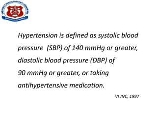 Hypertension is defined as systolic blood
pressure (SBP) of 140 mmHg or greater,
diastolic blood pressure (DBP) of
90 mmHg or greater, or taking
antihypertensive medication.
VI JNC, 1997
 