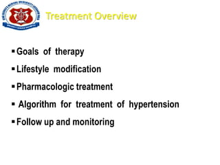 Treatment Overview
Goals of therapy
Lifestyle modification
Pharmacologic treatment
 Algorithm for treatment of hypertension
Follow up and monitoring
 