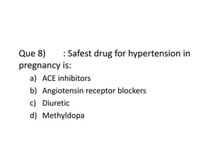 Que 8) : Safest drug for hypertension in
pregnancy is:
a) ACE inhibitors
b) Angiotensin receptor blockers
c) Diuretic
d) Methyldopa
 
