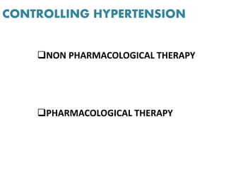 CONTROLLING HYPERTENSION
NON PHARMACOLOGICAL THERAPY
PHARMACOLOGICAL THERAPY
 