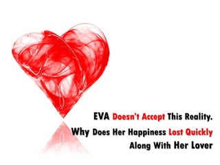 EVA Doesn’t Accept This Reality.
Why Does Her Happiness Lost Quickly
             Along With Her Lover
 