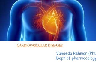 Vaheeda Rehman,(PhD
Dept of pharmacology
CARDIOVASCULAR DISEASES
 