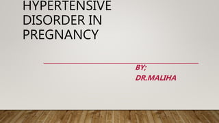 HYPERTENSIVE
DISORDER IN
PREGNANCY
BY;
DR.MALIHA
 