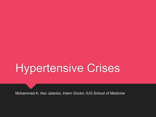 Hypertensive Crises
Mohammed K. Abo Jalanbo, Intern Doctor, IUG School of Medicine
 