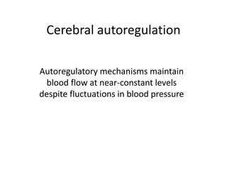 Cerebral autoregulation
Autoregulatory mechanisms maintain
blood flow at near-constant levels
despite fluctuations in blood pressure
 