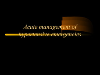 Acute management of
hypertensive emergencies
 