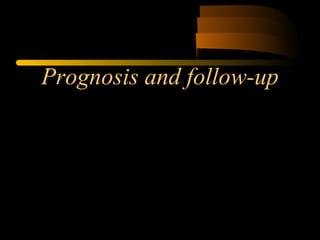 Prognosis and follow-up
 
