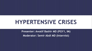 HYPERTENSIVE CRISES
Presenter: Awatif Bashir MD (PGY1, IM)
Moderator: Semir Abdi MD (Internist)
 
