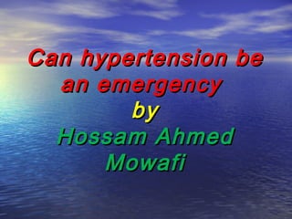 Can hypertension be
  an emergency
        by
  Hossam Ahmed
      Mowafi
 