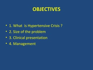 OBJECTIVES
• 1. What is Hypertensive Crisis ?
• 2. Size of the problem
• 3. Clinical presentation
• 4. Management
 