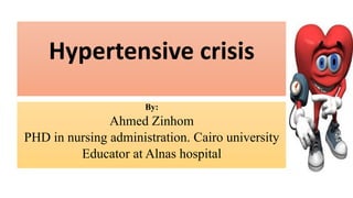 Hypertensive crisis
By:
Ahmed Zinhom
PHD in nursing administration. Cairo university
Educator at Alnas hospital
 