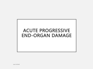 ACUTE PROGRESSIVE
END-ORGAN DAMAGE
 