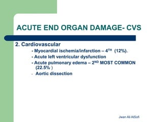 ACUTE END ORGAN DAMAGE- CVS
2. Cardiovascular
- Myocardial ischemia/infarction – 4TH (12%).
- Acute left ventricular dysfunction
- Acute pulmonary edema – 2ND MOST COMMON
(22.5% )
- Aortic dissection
Jwan Ali AlSofi
 