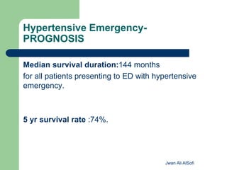 Hypertensive Emergency-
PROGNOSIS
Median survival duration:144 months
for all patients presenting to ED with hypertensive
emergency.
5 yr survival rate :74%.
Jwan Ali AlSofi
 