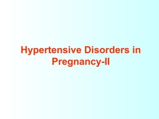Hypertensive Disorders in
Pregnancy-II
 