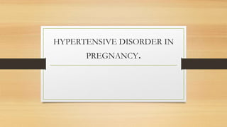 HYPERTENSIVE DISORDER IN
PREGNANCY.
 