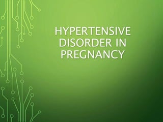 HYPERTENSIVE
DISORDER IN
PREGNANCY
 