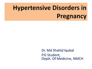 Hypertensive Disorders in
Pregnancy
Dr. Md Shahid Iqubal
P.G Student,
Deptt. Of Medicine, NMCH
 