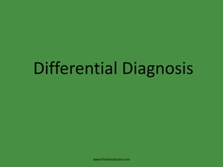 Differential Diagnosis



        www.freelivedoctor.com
 