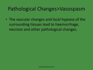 Pathological Changes>VasospasmThe vascular changes and local hypoxia of the surrounding tissues lead to haemorrhage, necrosis and other pathological changes.www.freelivedoctor.com