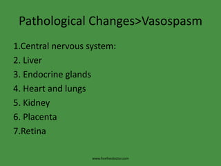 Pathological Changes>Vasospasm1.Central nervous system: 2. Liver3. Endocrine glands4. Heart and lungs5. Kidney6. Placenta7.Retinawww.freelivedoctor.com
