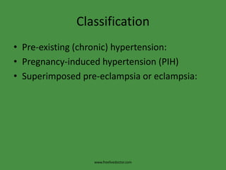 ClassificationPre-existing (chronic) hypertension:Pregnancy-induced hypertension (PIH)Superimposed pre-eclampsia or eclampsia:www.freelivedoctor.com