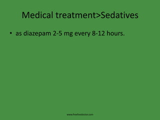 Medical treatment>Sedativesas diazepam 2-5 mg every 8-12 hours.www.freelivedoctor.com