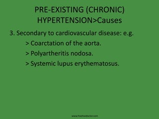 PRE-EXISTING (CHRONIC) HYPERTENSION>Causes2. Secondary to chronic renal disorder: e.g.          > Glomerulonephritis.          > Hydronephrosis.          > Pyelonephritis.          > Renal artery stenosis.www.freelivedoctor.com