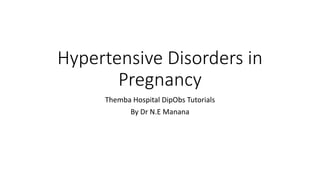 Hypertensive Disorders in
Pregnancy
Themba Hospital DipObs Tutorials
By Dr N.E Manana
 