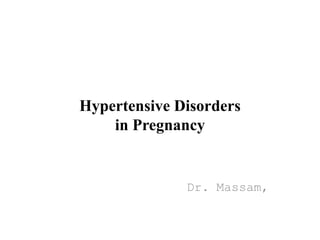 Hypertensive Disorders
in Pregnancy
Dr. Massam,
 