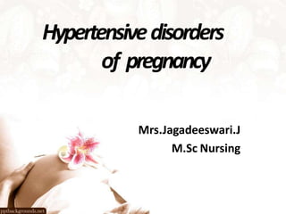 Hypertensivedisorders
of pregnancy
Mrs.Jagadeeswari.J
M.Sc Nursing
 