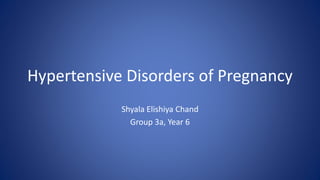 Hypertensive Disorders of Pregnancy
Shyala Elishiya Chand
Group 3a, Year 6
 