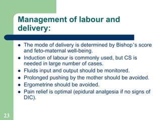 23
Management of labour and
delivery:
 The mode of delivery is determined by Bishop’s score
and feto-maternal well-being....