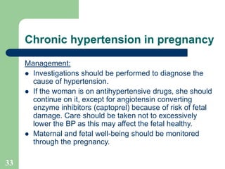 33
Chronic hypertension in pregnancy
Management:
 Investigations should be performed to diagnose the
cause of hypertensio...