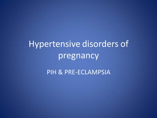 Hypertensive disorders of
pregnancy
PIH & PRE-ECLAMPSIA
 
